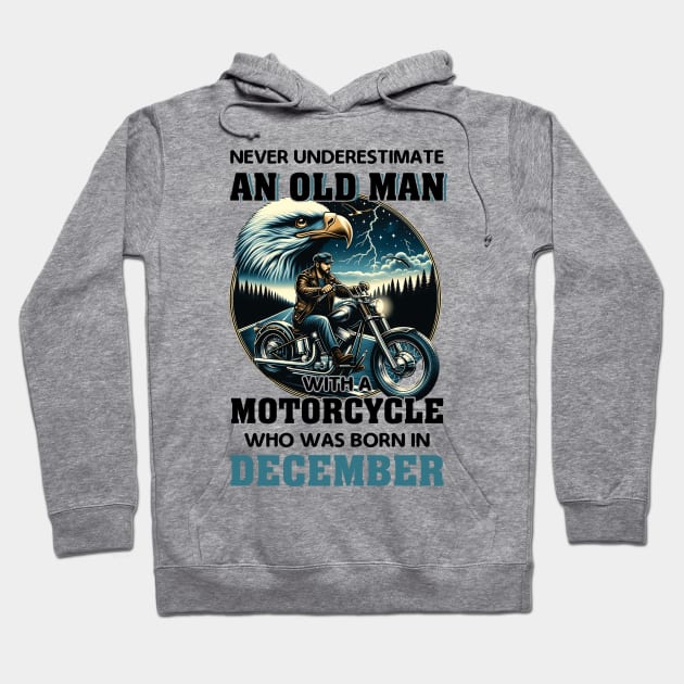 Eagle Biker Never Underestimate An Old Man With A Motorcycle Who Was Born In December Hoodie by Gadsengarland.Art